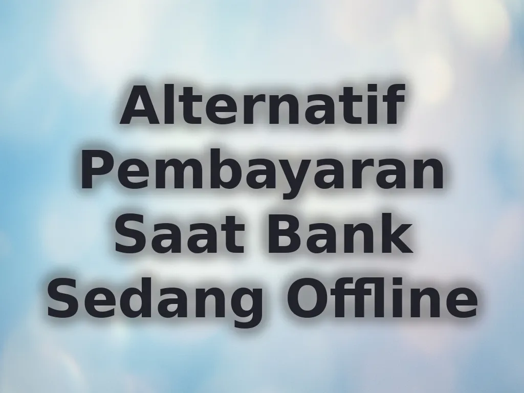 Alternatif Pembayaran Saat Bank Sedang Offline