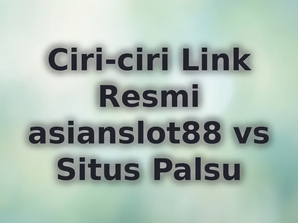 Ciri-ciri Link Resmi asianslot88 vs Situs Palsu