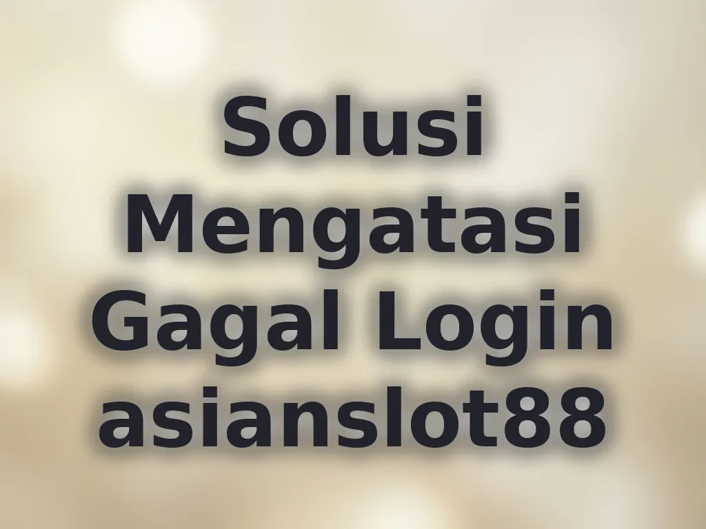 Solusi Mengatasi Gagal Login asianslot88
