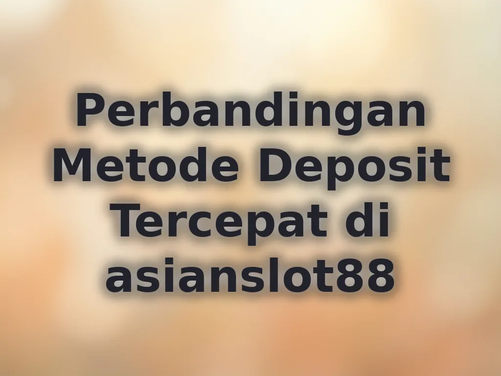 Perbandingan Metode Deposit Tercepat di asianslot88