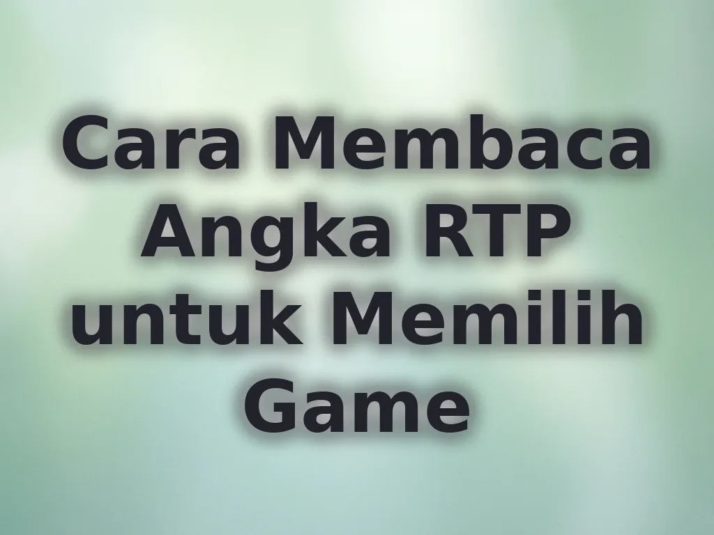 Cara Membaca Angka RTP untuk Memilih Game